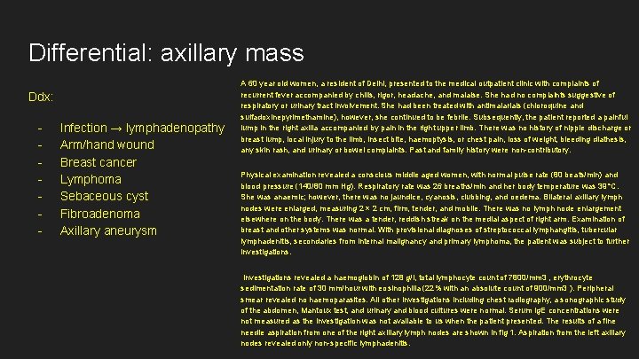 Differential: axillary mass Ddx: - Infection → lymphadenopathy Arm/hand wound Breast cancer Lymphoma Sebaceous