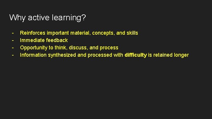 Why active learning? - Reinforces important material, concepts, and skills Immediate feedback Opportunity to
