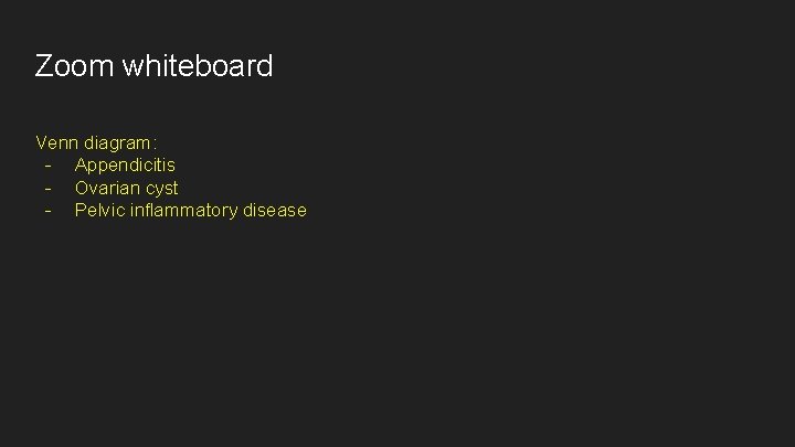 Zoom whiteboard Venn diagram: - Appendicitis - Ovarian cyst - Pelvic inflammatory disease 