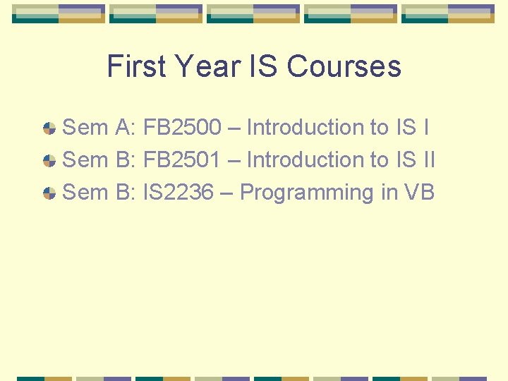 First Year IS Courses Sem A: FB 2500 – Introduction to IS I Sem