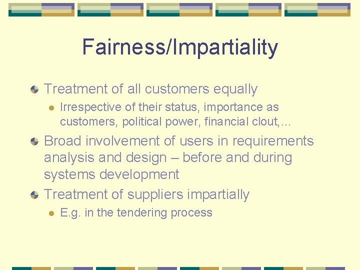 Fairness/Impartiality Treatment of all customers equally l Irrespective of their status, importance as customers,