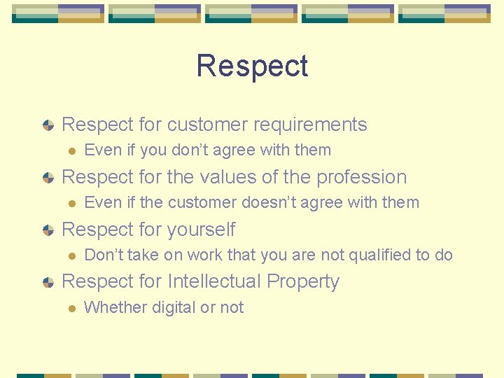Respect for customer requirements l Even if you don’t agree with them Respect for
