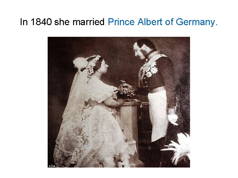 In 1840 she married Prince Albert of Germany. 