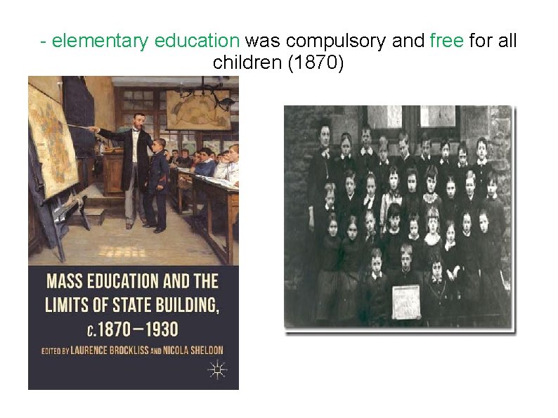 - elementary education was compulsory and free for all children (1870) 