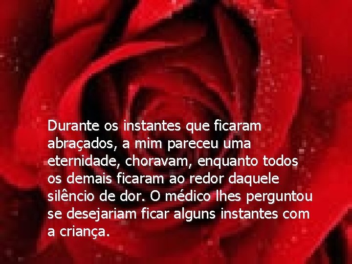 Durante os instantes que ficaram abraçados, a mim pareceu uma eternidade, choravam, enquanto todos