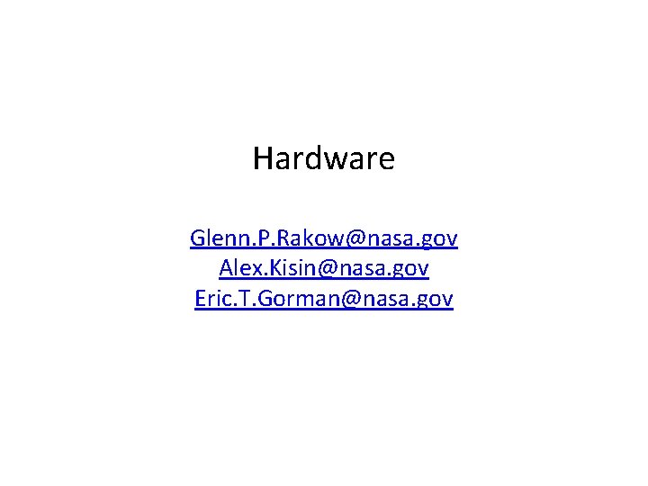 Hardware Glenn. P. Rakow@nasa. gov Alex. Kisin@nasa. gov Eric. T. Gorman@nasa. gov 