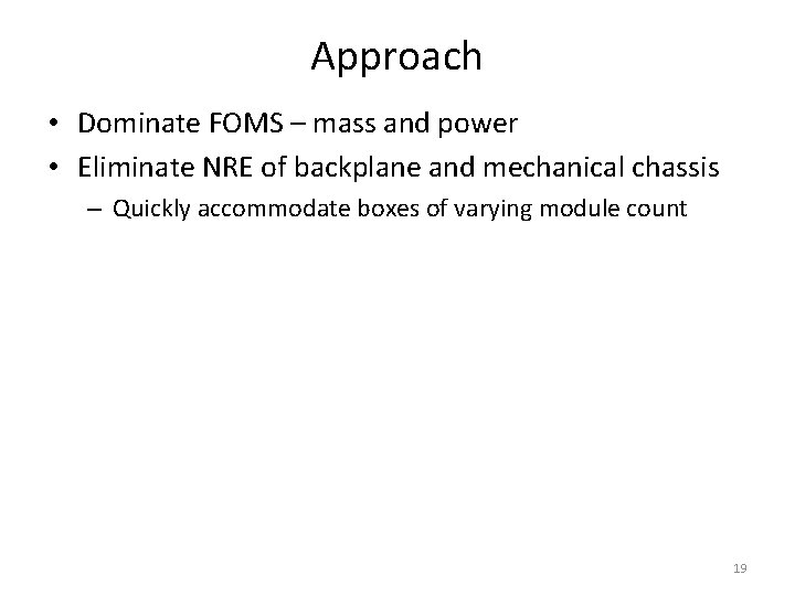 Approach • Dominate FOMS – mass and power • Eliminate NRE of backplane and