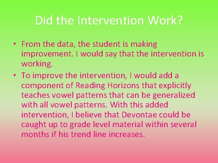 Did the Intervention Work? • From the data, the student is making improvement. I