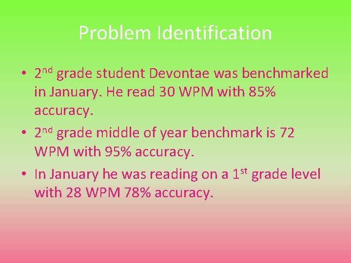 Problem Identification • 2 nd grade student Devontae was benchmarked in January. He read