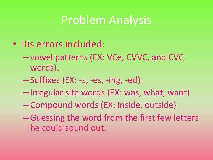 Problem Analysis • His errors included: – vowel patterns (EX: VCe, CVVC, and CVC