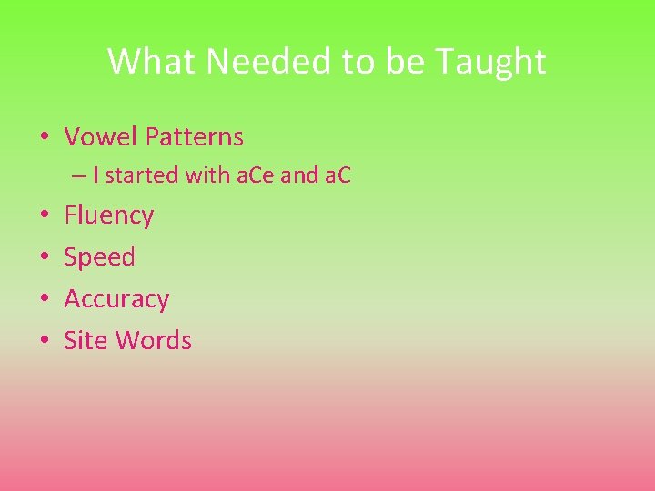 What Needed to be Taught • Vowel Patterns – I started with a. Ce