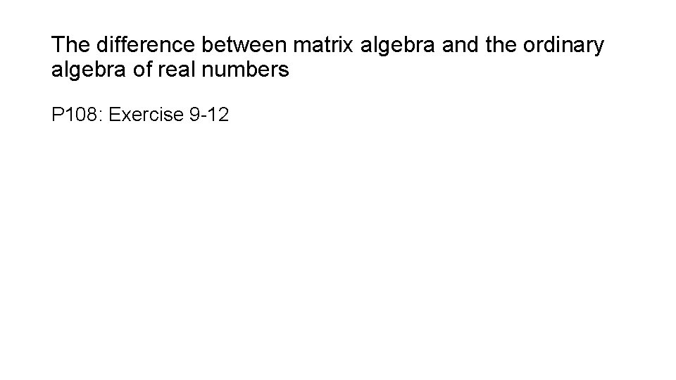 The difference between matrix algebra and the ordinary algebra of real numbers P 108: