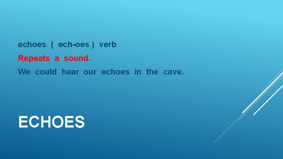 echoes ( ech-oes ) verb Repeats a sound. We could hear our echoes in