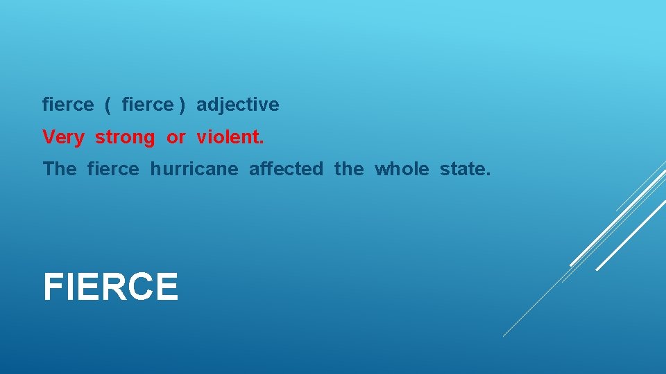 fierce ( fierce ) adjective Very strong or violent. The fierce hurricane affected the
