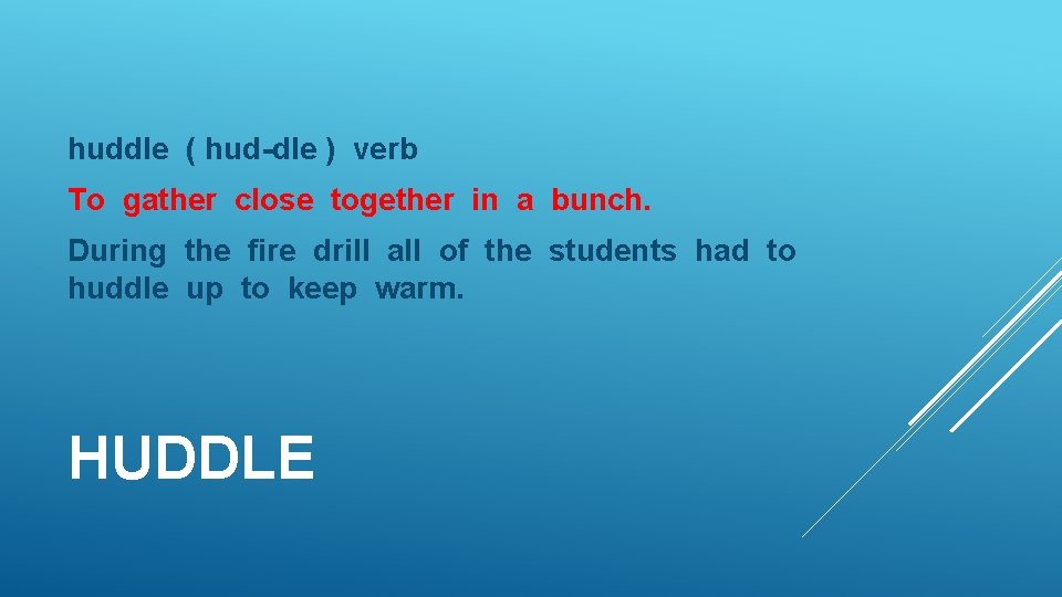 huddle ( hud-dle ) verb To gather close together in a bunch. During the