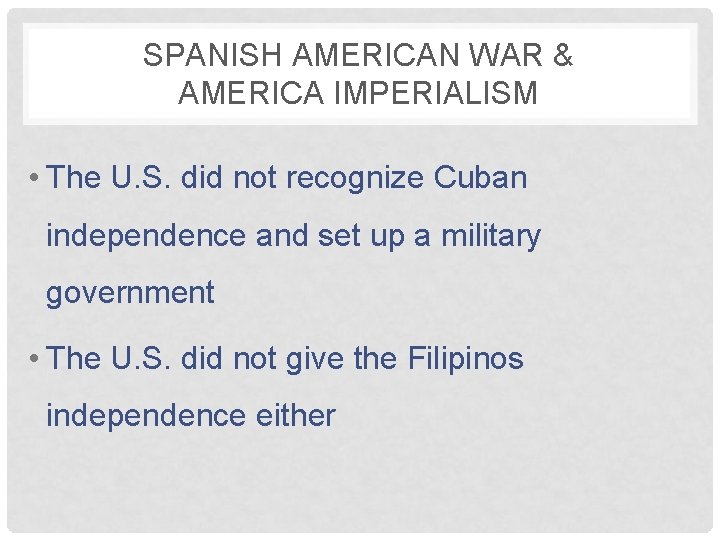SPANISH AMERICAN WAR & AMERICA IMPERIALISM • The U. S. did not recognize Cuban