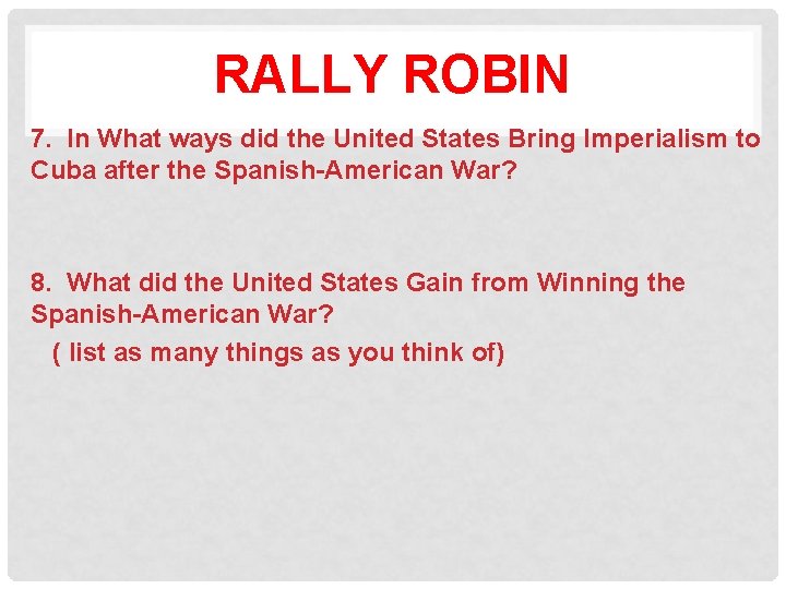 RALLY ROBIN 7. In What ways did the United States Bring Imperialism to Cuba