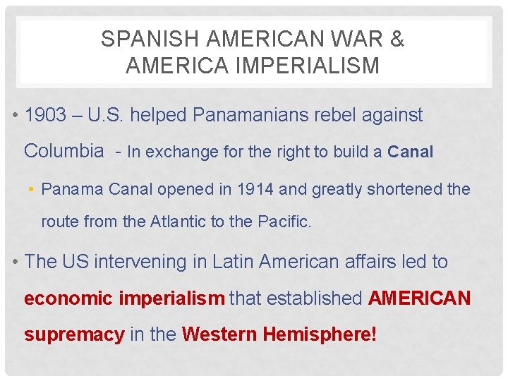 SPANISH AMERICAN WAR & AMERICA IMPERIALISM • 1903 – U. S. helped Panamanians rebel