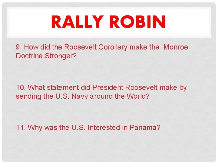 RALLY ROBIN 9. How did the Roosevelt Corollary make the Monroe Doctrine Stronger? 10.