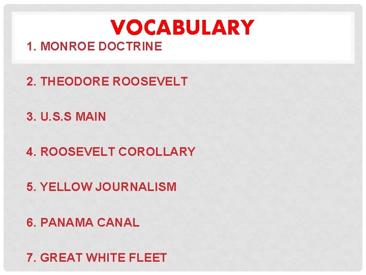 VOCABULARY 1. MONROE DOCTRINE 2. THEODORE ROOSEVELT 3. U. S. S MAIN 4. ROOSEVELT