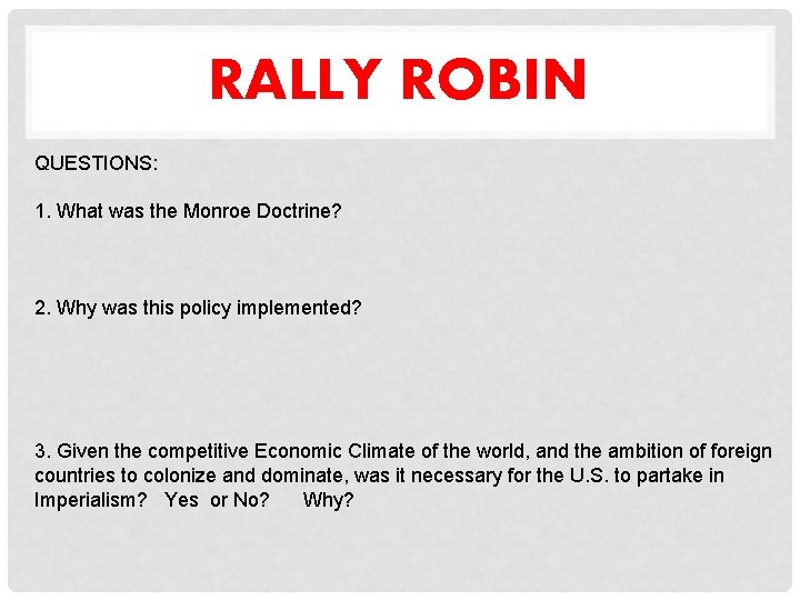 RALLY ROBIN QUESTIONS: 1. What was the Monroe Doctrine? 2. Why was this policy