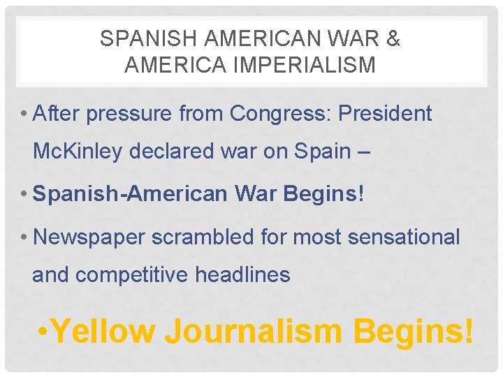 SPANISH AMERICAN WAR & AMERICA IMPERIALISM • After pressure from Congress: President Mc. Kinley