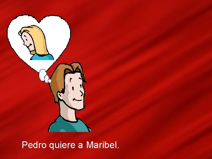 Pedro quiere a Maribel. 