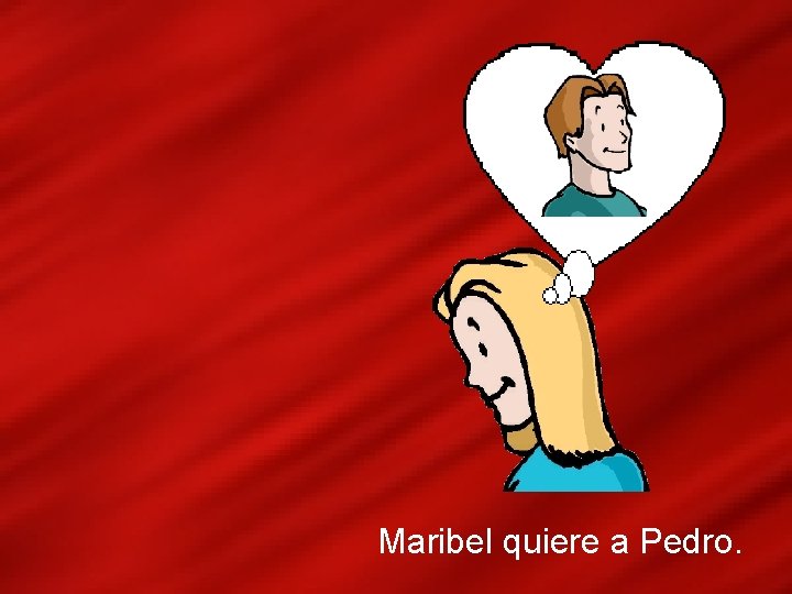 Maribel quiere a Pedro. 