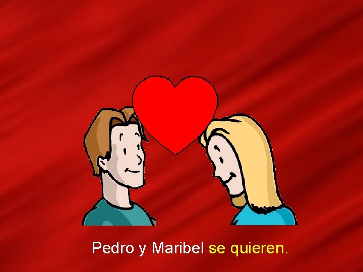 Pedro y Maribel se quieren. 