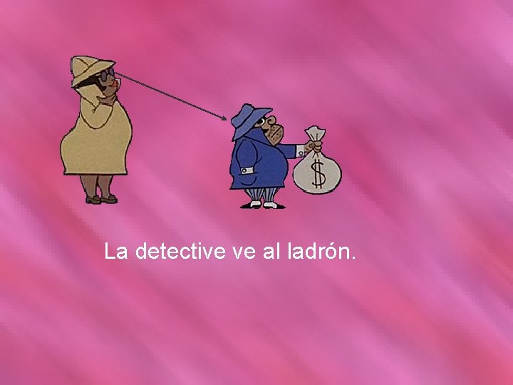 La detective ve al ladrón. 