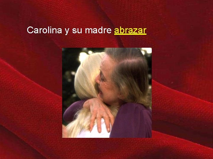 Carolina y su madre abrazar 