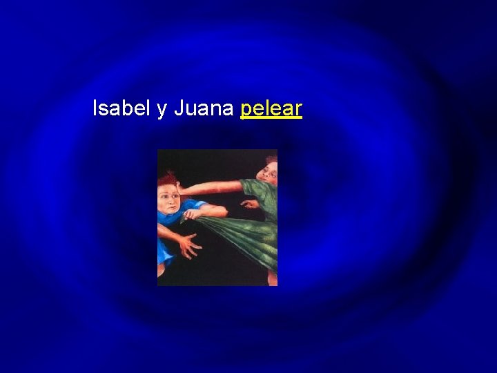 Isabel y Juana pelear 