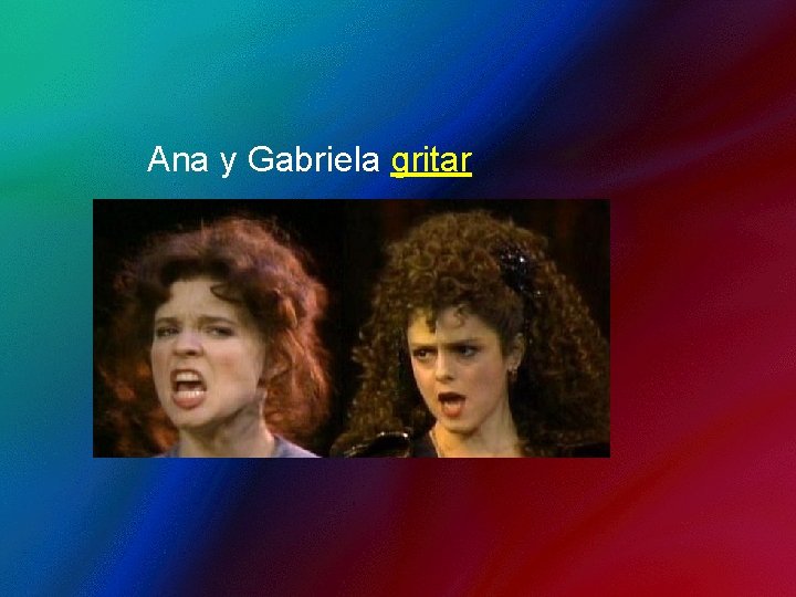 Ana y Gabriela gritar 