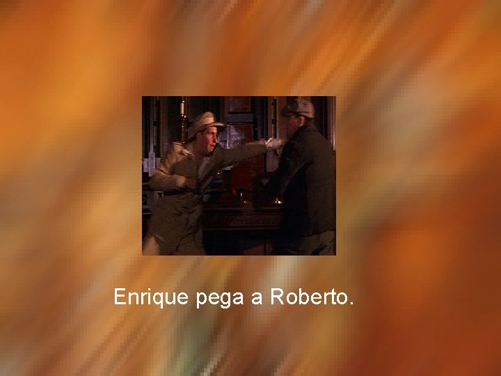 Enrique pega a Roberto. 