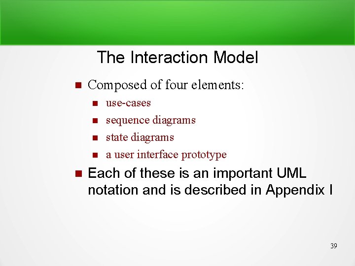 The Interaction Model Composed of four elements: use-cases sequence diagrams state diagrams a user The Interaction Model Composed of four elements: use-cases sequence diagrams state diagrams a user