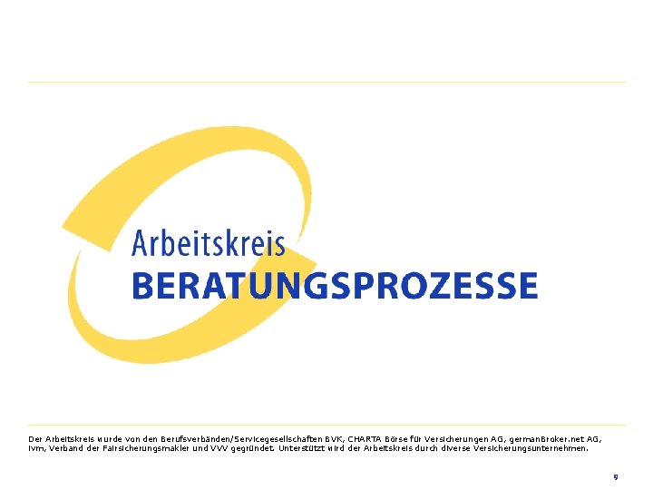 Der Arbeitskreis wurde von den Berufsverbänden/Servicegesellschaften BVK, CHARTA Börse für Versicherungen AG, german. Broker.