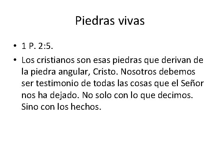 Piedras vivas • 1 P. 2: 5. • Los cristianos son esas piedras que