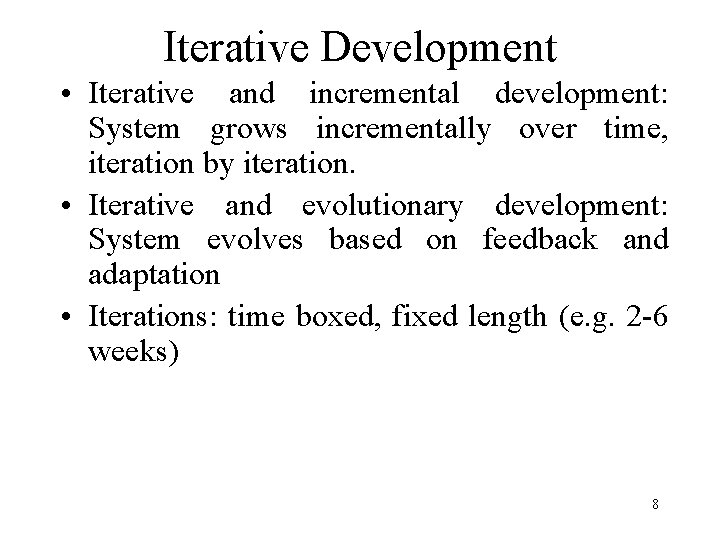 Iterative Development • Iterative and incremental development: System grows incrementally over time, iteration by