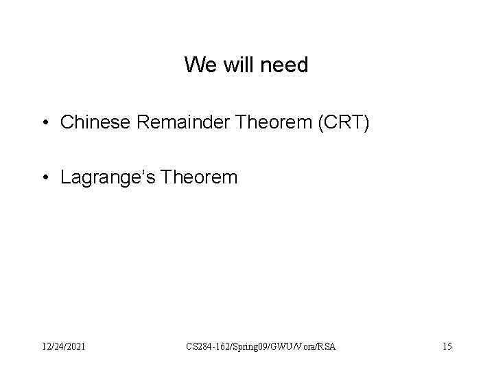 We will need • Chinese Remainder Theorem (CRT) • Lagrange’s Theorem 12/24/2021 CS 284