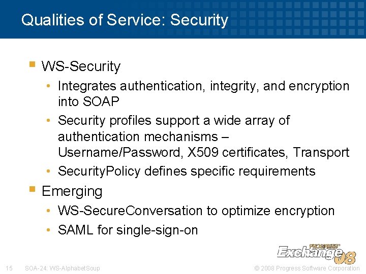 Qualities of Service: Security § WS-Security • Integrates authentication, integrity, and encryption into SOAP