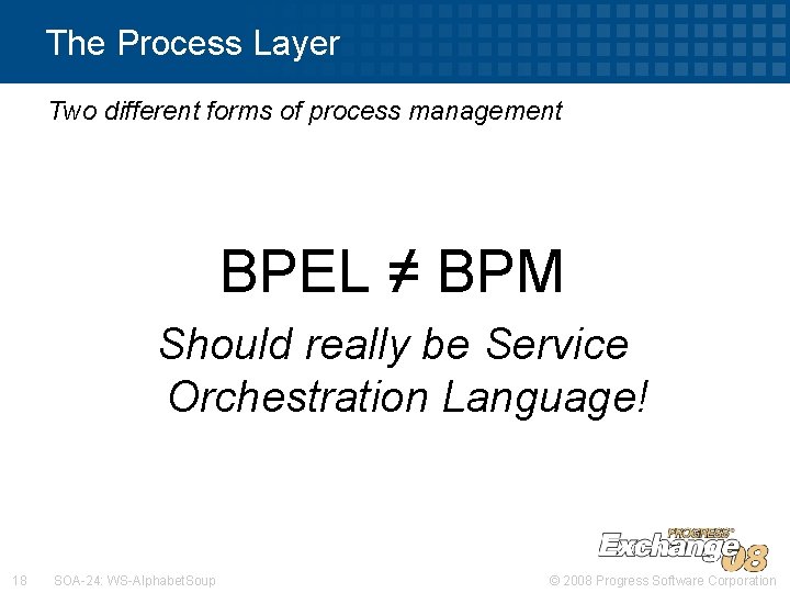 The Process Layer Two different forms of process management BPEL ≠ BPM Should really