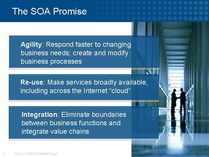 The SOA Promise Agility: Respond faster to changing business needs; create and modify business