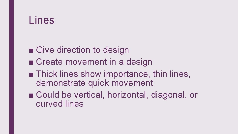 Lines ■ Give direction to design ■ Create movement in a design ■ Thick