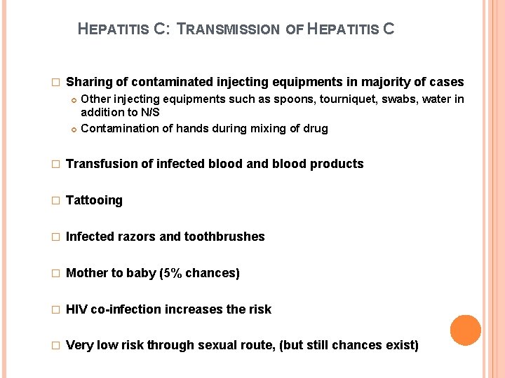 HEPATITIS C: TRANSMISSION OF HEPATITIS C � Sharing of contaminated injecting equipments in majority