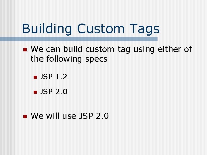Building Custom Tags n n We can build custom tag using either of the