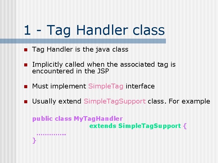 1 - Tag Handler class n Tag Handler is the java class n Implicitly