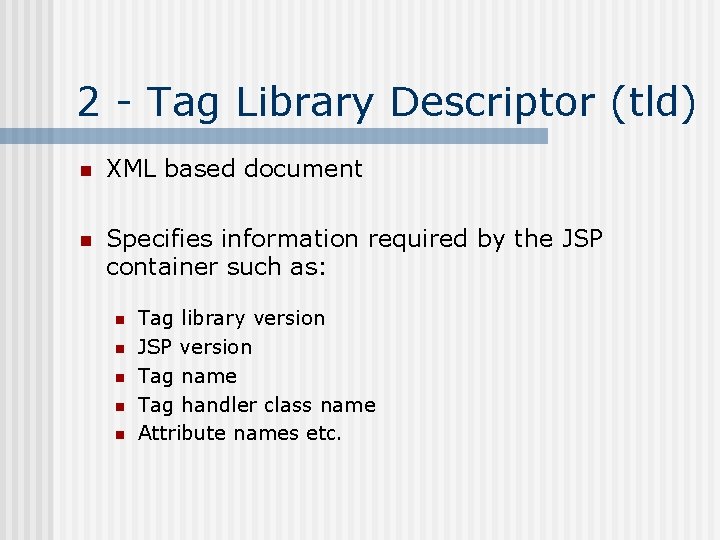 2 - Tag Library Descriptor (tld) n XML based document n Specifies information required