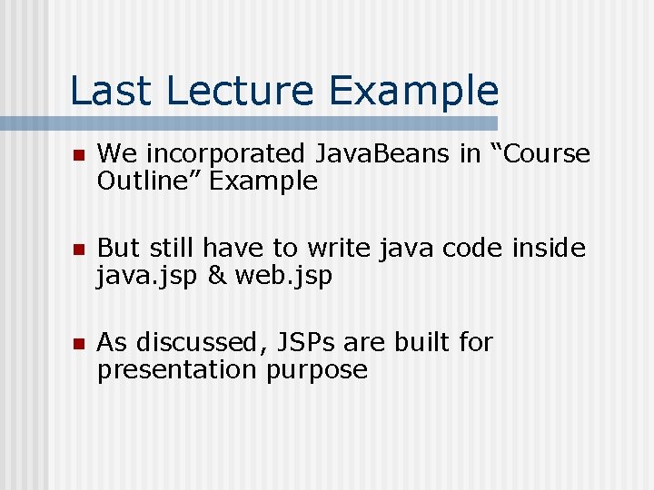 Last Lecture Example n We incorporated Java. Beans in “Course Outline” Example n But