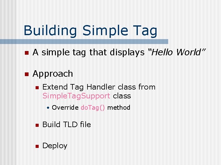Building Simple Tag n A simple tag that displays “Hello World” n Approach n