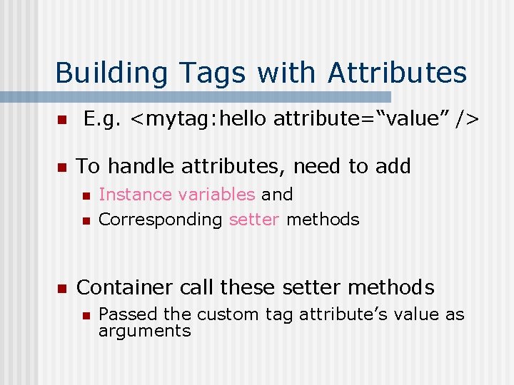 Building Tags with Attributes n n E. g. <mytag: hello attribute=“value” /> To handle